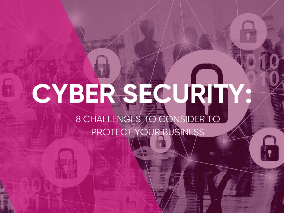Cyber Security: 8 Challenges to Consider to Protect Your Business