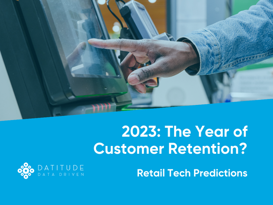 2023: The Year of Customer Retention - Retail Tech Predictions
